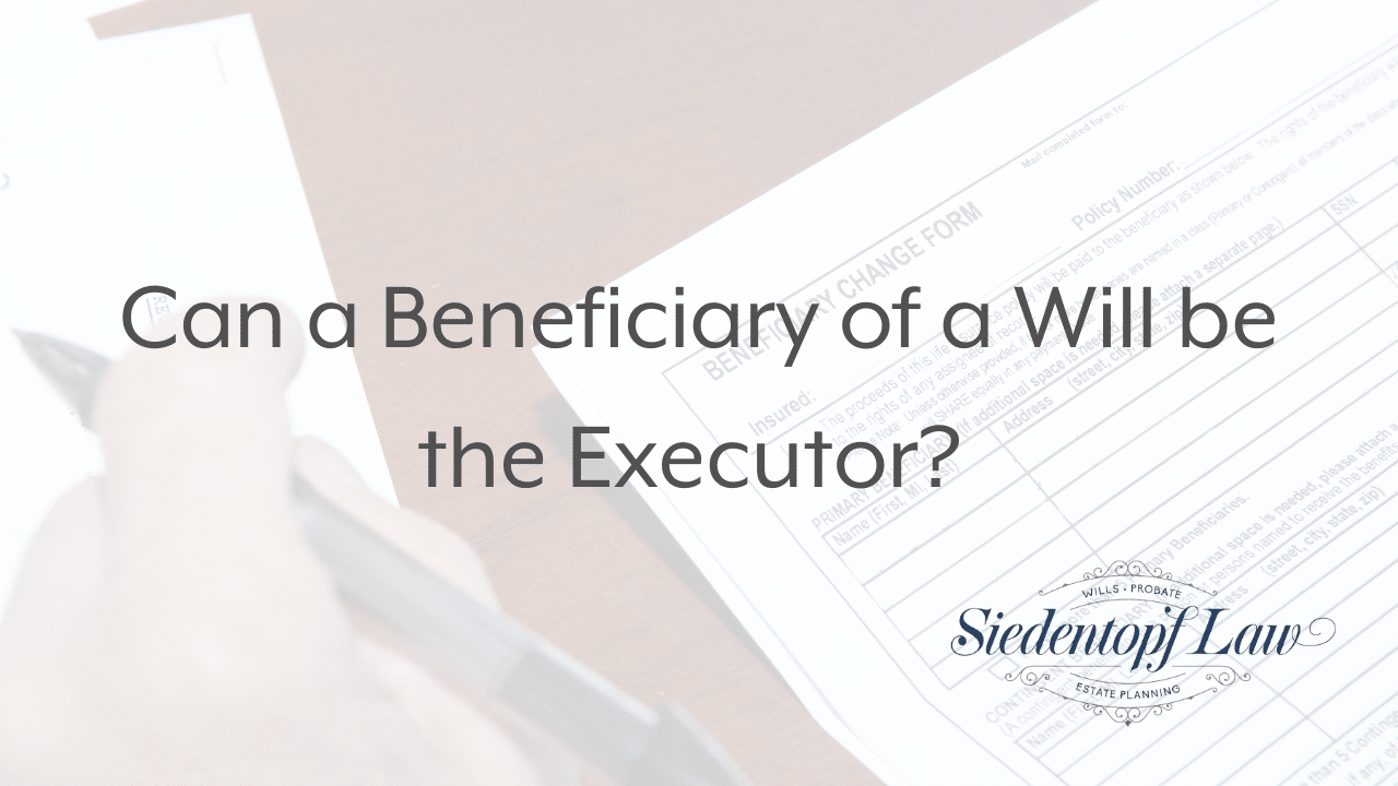 Can a Beneficiary of a Will be the Executor? Atlanta Estate Planning